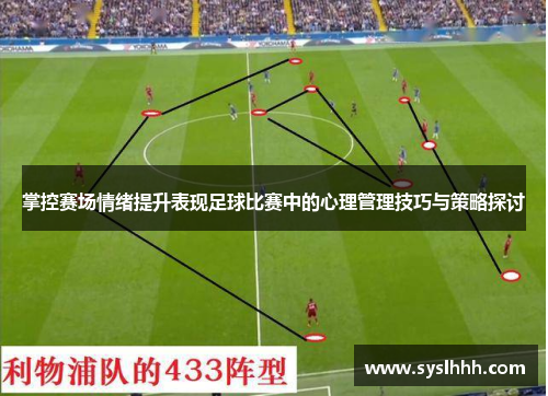 掌控赛场情绪提升表现足球比赛中的心理管理技巧与策略探讨