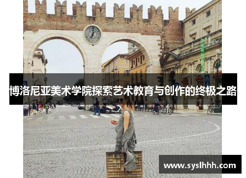 博洛尼亚美术学院探索艺术教育与创作的终极之路