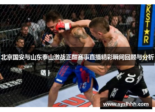 北京国安与山东泰山激战正酣赛事直播精彩瞬间回顾与分析