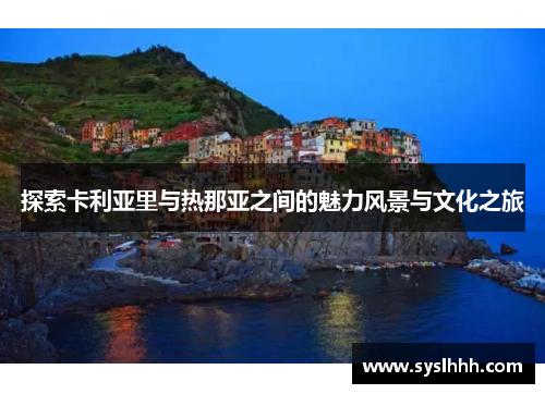 探索卡利亚里与热那亚之间的魅力风景与文化之旅