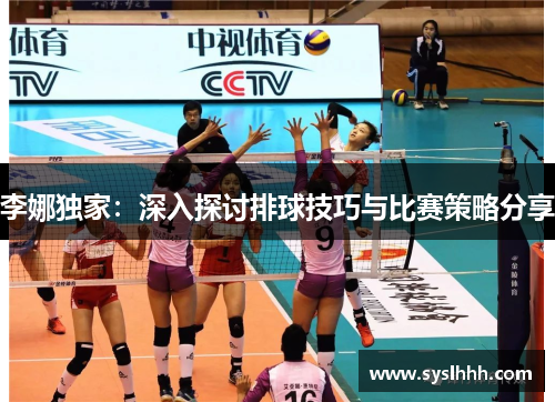 李娜独家：深入探讨排球技巧与比赛策略分享