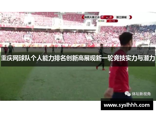 重庆网球队个人能力排名创新高展现新一轮竞技实力与潜力