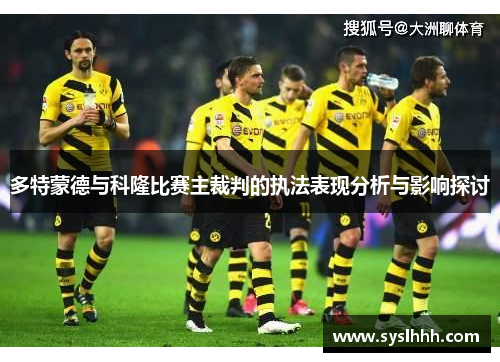 多特蒙德与科隆比赛主裁判的执法表现分析与影响探讨