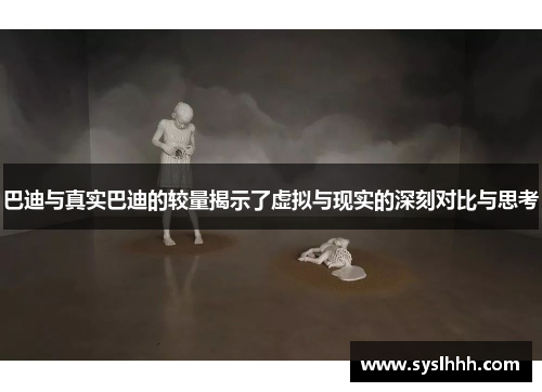 巴迪与真实巴迪的较量揭示了虚拟与现实的深刻对比与思考