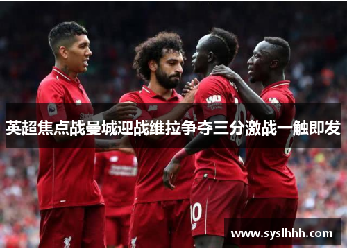 英超焦点战曼城迎战维拉争夺三分激战一触即发